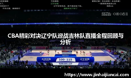CBA精彩对决辽宁队迎战吉林队直播全程回顾与分析